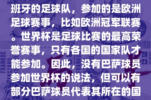 巴萨（Barcelona）是一支西班牙的足球队，参加的是欧洲足球赛事，比如欧洲冠军联赛。世界杯是足球比赛的最高荣誉赛事，只有各国的国家队才能参加。因此，没有巴萨球员参加世界杯的说法，但可以有部分巴萨球员代表其所在的国家队参加世界杯。永康市本千工贸有限公司