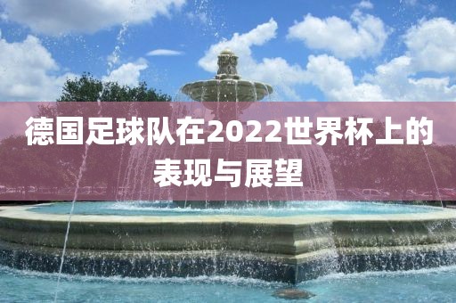 德国足球队在2022世界杯上的表现与展望