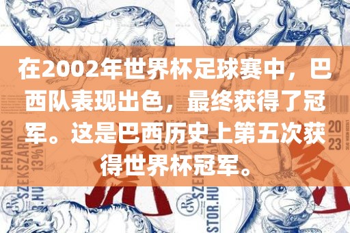 在2002年世界杯足球赛中，巴西队表现出色，最终获得了冠军。这是巴西历史上第五次获得世界杯冠军。