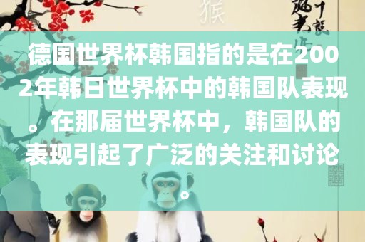 德国世界杯韩国指的是在2002年韩日世界杯中的韩国队表现。在那届世界杯中,韩国队的表现引起了广泛的关注和讨论。