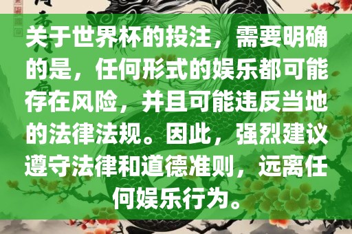 关于世界杯的投注,需要明确的是,任何形式的娱乐都可能存在风险,并且可能违反当地的法律法规。因此,强烈建议遵守法律和道德准则,远离任何娱乐行为。永康市本千工贸有限公司