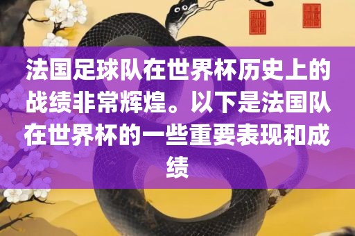 法国足球队在世界杯历史上的战绩非常辉煌。以下是法国队在世界杯的一些重要表现和成绩