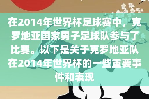 在2014年世界杯足球赛中,克罗地亚国家男子足球队参与了比赛。以下是关于克罗地亚队在2014年世界杯的一些重要事件和表现