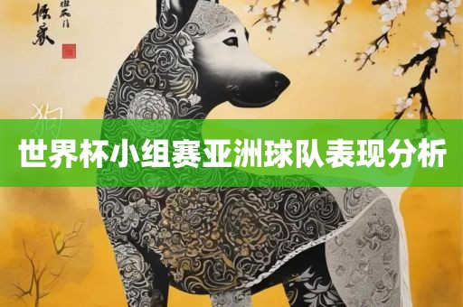 世界杯小组赛亚洲球队表现分析永康市本千工贸有限公司