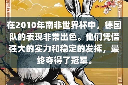 在2010年南非世界杯中,德国队的表现非常出色。他们凭借强大的实力和稳定的发挥,最终夺得了冠军。
