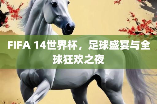 FIFA 14世界杯，足永康市本千工贸有限公司球盛宴与全球狂欢之夜