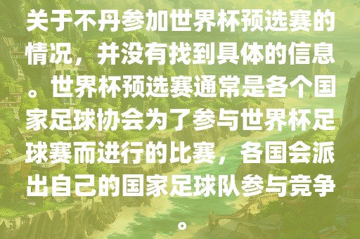 关于不丹参加世界杯预选赛的情况,并没有找到具体的信息。世界杯预选赛通常是各个国家足球协会为了参与世界杯足球赛而进行的比赛,各国会派出自己的国家足球队参与竞争。