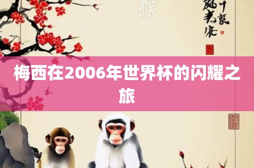 梅西在2006年世界杯的闪耀之旅