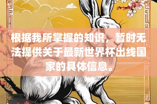 根据我所掌握的知识,暂时无法提供关于最新世界杯出线国家的具体信息。永康市本千工贸有限公司