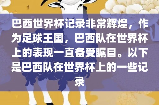 巴西世界杯记录非常辉煌,作为足球王国,巴西队在世界杯上的表现一直备受瞩目。以下是巴西队在世界杯上的一些记录