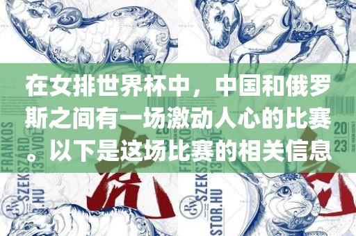 在女排世界杯中，中国和俄罗斯之间有一场激动人心的比赛。以下是这场比赛的相关信息