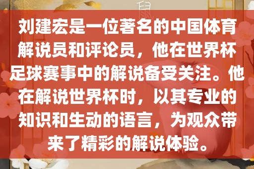 刘建宏是一位著名的中国体育解说员和评论员,他在世界杯足球赛事中的解说备受关注。他在解说世界杯时,以其专业的知识和生动的语言,为观众带来了精彩的解说体验。
