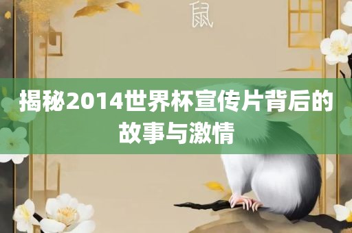 揭秘2014世界杯宣传片背后的故事与激情