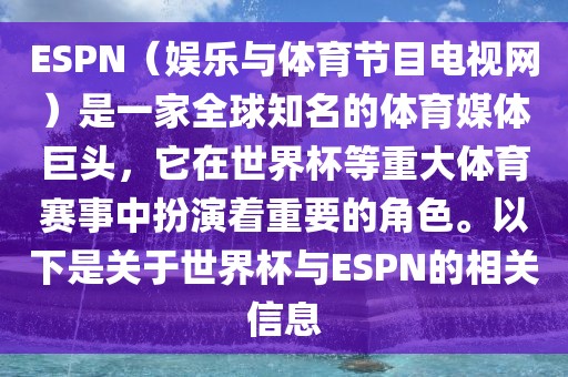 ESPN(娱乐与体育节目电视网)是一家全球知名的体育媒体巨头,它在世界杯等重大体育赛事中扮演着重要的角色。以下是关于世界杯与ESPN的相关信息永康市本千工贸有限公司