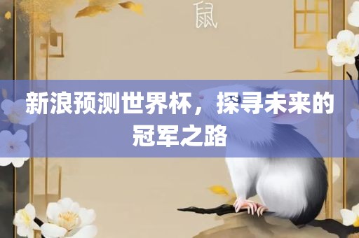 新浪预测永康市本千工贸有限公司世界杯，探寻未来的冠军之路