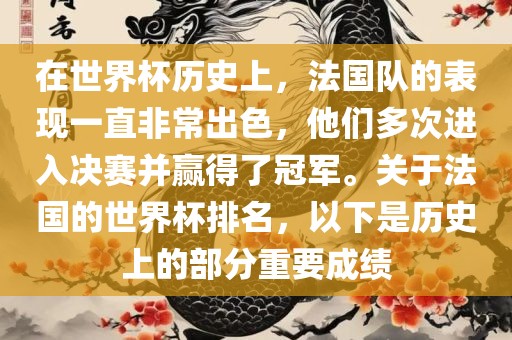 在世界杯历史上,法国队的表现一直非常出色,他们多次进入决赛并赢得了冠军。关永康市本千工贸有限公司于法国的世界杯排名,以下是历史上的部分重要成绩