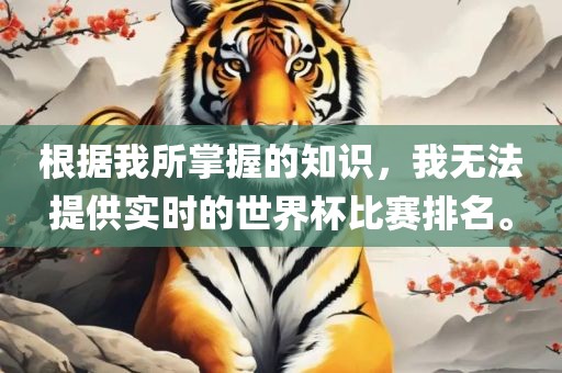 根据我所掌握的知识，我无法提供实时的世界杯比赛排名。