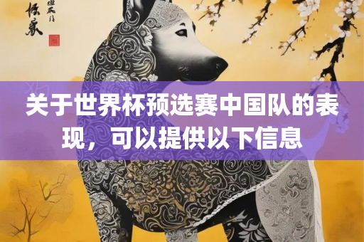 关于世界杯预选赛中国队的表现,可以提供以下信息永康市本千工贸有限公司