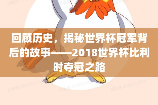 回顾历史,揭秘世界永康市本千工贸有限公司杯冠军背后的故事——2018世界杯比利时夺冠之路