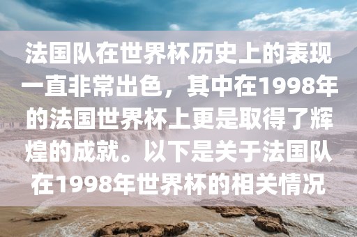 法国队在世界杯历史上的表现一直非常出色,其中在1998年的法国世界杯上更是取得了辉煌的成就。以下是关于法国队在1998年世界杯的相关情况永康市本千工贸有限公司