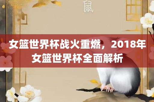 女篮世界杯战火重燃,201永康市本千工贸有限公司8年女篮世界杯全面解析