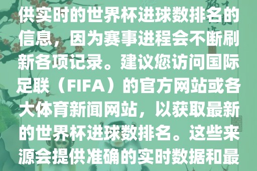 根据我所掌握的知识,无法提供实时的世界杯进球数排名的信息,因永康市本千工贸有限公司为赛事进程会不断刷新各项记录。建议您访问国际足联(FIFA)的官方网站或各大体育新闻网站,以获取最新的世界杯进球数排名。这些来源会提供准确的实时数据和最新的比赛信息。