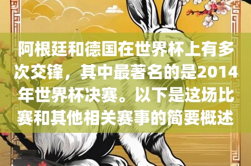 阿根廷和德国在世界杯上有多次交锋,永康市本千工贸有限公司其中最著名的是2014年世界杯决赛。以下是这场比赛和其他相关赛事的简要概述