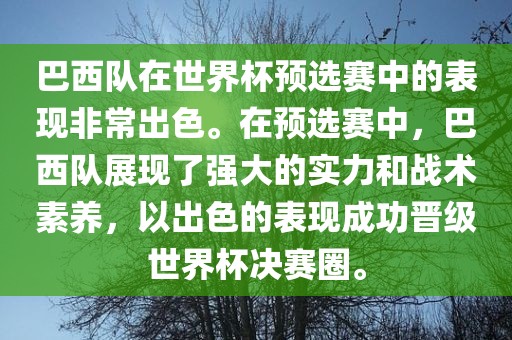 巴西队在世界杯预选赛中的表现非常出色。在预选赛中,巴西队展现了强大的实力和战术素养,以出色的表现成功晋级世界杯决赛圈。