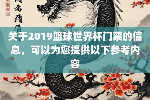 关于2019篮球世界杯门票的信息,可以为您提供以下参考内容永康市本千工贸有限公司