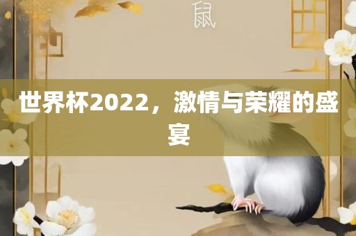 世界杯2022,激情与荣耀的盛宴