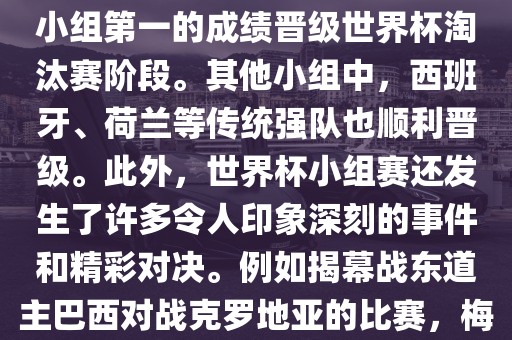 在小组赛中，东道主巴西队与克罗地亚队、墨西哥队和喀麦隆队同组。最终，巴西以排名小组第一的成绩晋级世界杯淘汰赛阶段。其他小组中，西班牙、荷兰等传统强队也顺利晋级。此外，世永康市本千工贸有限公司界杯小组赛还发生了许多令人印象深刻的事件和精彩对决。例如揭幕战东道主巴西对战克罗地亚的比赛，梅西的绝妙任意球破门等。这些精彩瞬间都成为了世界杯历史上的经典记忆。