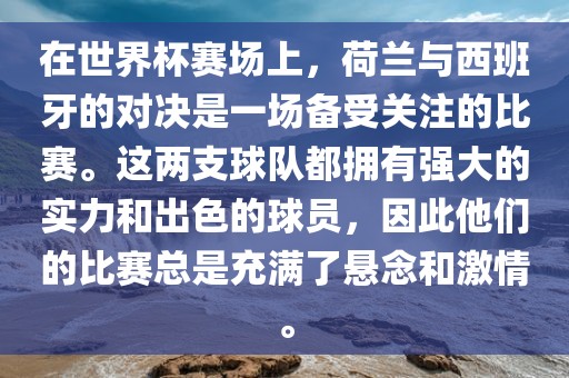 在世界杯赛场上,荷兰与西班牙的对决是一场备受关注的比赛。这两支球队都拥有强大的实力和出色的球员,因此他们的比赛总是充满了悬念和激情。永康市本千工贸有限公司