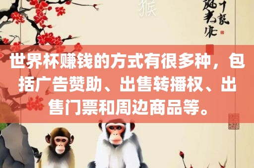 世界杯赚钱的方式有很多种,包括广告赞助、出售转播权、出售门票和周边商品等。永康市本千工贸有限公司