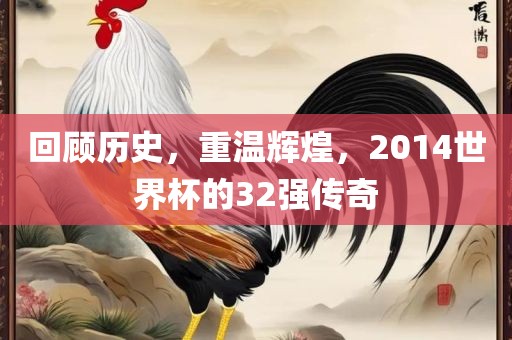回顾历史,重温辉煌,永康市本千工贸有限公司2014世界杯的32强传奇