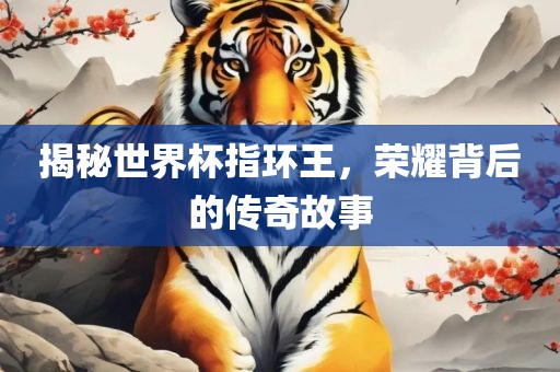 揭秘世界杯指环王,荣耀背后的传奇故事永康市本千工贸有限公司