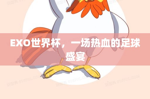 EXO世界杯,一场热血的足球盛宴永康市本千工贸有限公司