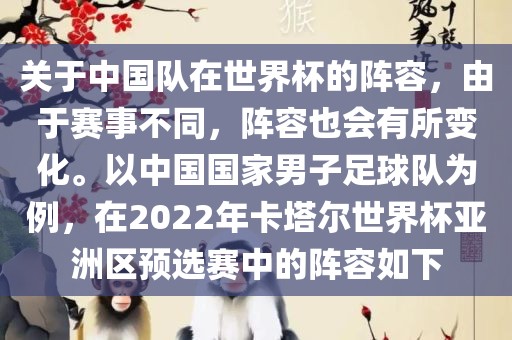 关于中国队在世界杯的阵容,由于赛事不同,阵容也会有所变化。以中国国家男子足球队为例,在2022年卡塔尔世界杯亚洲区预选赛中的阵容如下