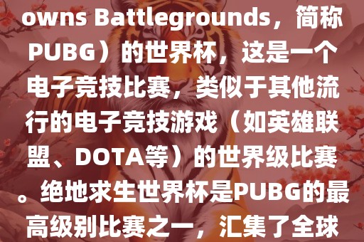 关于绝地求生(PlayerUnknowns Battlegrounds,简称PUBG)的世界杯,这是一个电子竞技比赛,类似于其他流行的电子竞技游戏(如英雄联盟、DOTA等)的世界级比赛。绝地求生世界杯是PUBG的最高级别比赛之一,汇集了全球最优秀的PUBG玩家和团队。永康市本千工贸有限公司