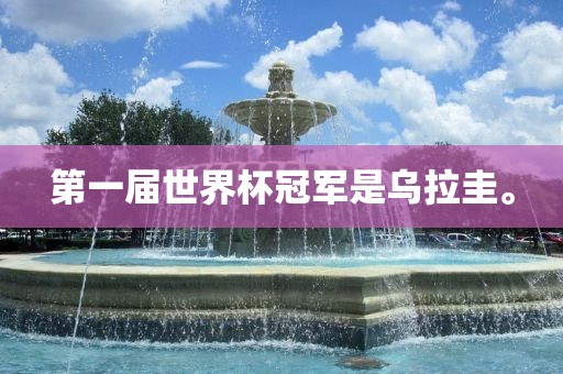 第永康市本千工贸有限公司一届世界杯冠军是乌拉圭。