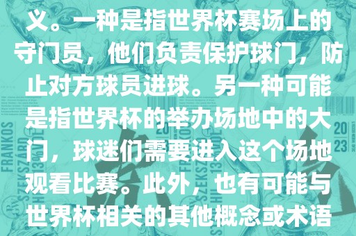 关于世界杯门,可能有多种含义。一种是指世界杯赛场上的守门员,他们负责保护球门,防止对方球员进球。另一种可能是指世界杯的举办场地中的大门,球迷们需要进入这个场地观看比赛。此外,也有可能与世界杯相关的其他概念或术语。永康市本千工贸有限公司
