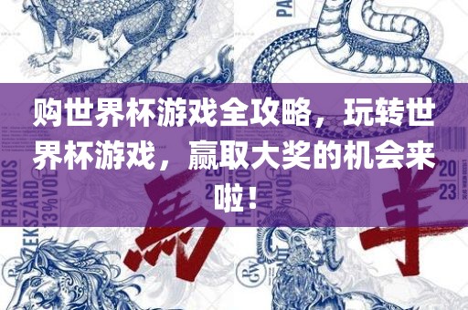 购世界杯游戏全攻略，玩转世界杯游戏，赢取大奖的机会来啦！永康市本千工贸有限公司