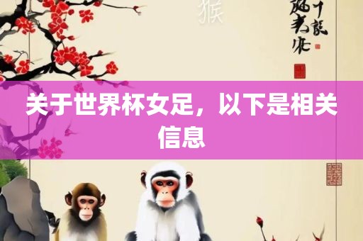 关于世界杯女足,以下是相关信息
