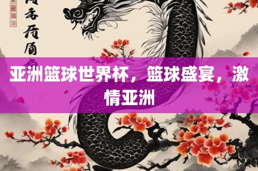 亚洲篮球世界杯,篮球盛宴,激情亚洲永康市本千工贸有限公司