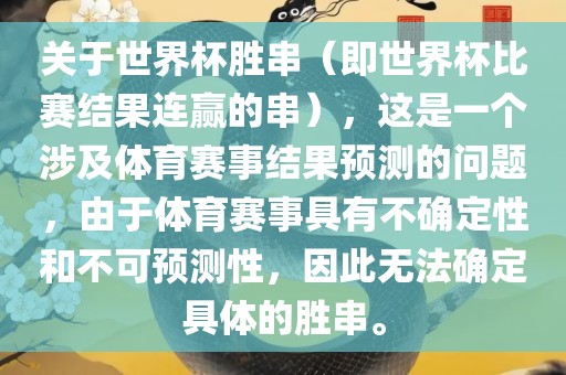 关于世界杯胜串（即世界杯比赛结果连赢的串），这是一个涉及体育赛事结果预测的问题，由于体育赛事具有不确定性和不可预测性，因此无法确定具体的胜串。永康市本千工贸有限公司
